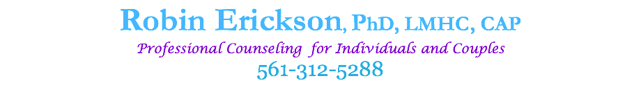 Robin Erickson, PhD, LMHC, CAP Professional Counseling for Individuals and Couples 561-312-5288 
